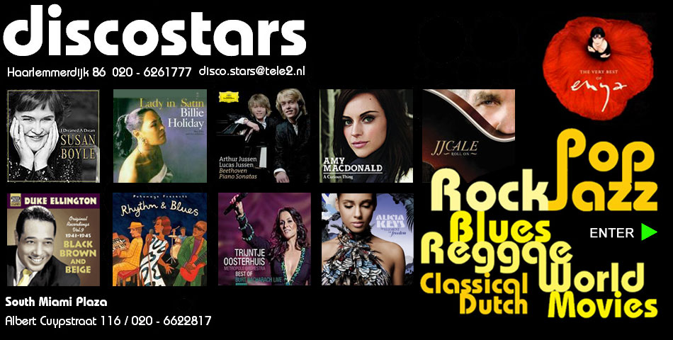 DISCOSTARS   Haarlemmerdijk  86   Amsterdam   Centrum    020 - 6261777   CD - DVD - Muziek winkel - Pop - Rock -    Soul - Wereldmuziek - Jazz - Blues - Nederlands - Cabaret - Musicals - Muziek - Films - TV series - Kaarten - Posters - Movies - Vinyl - Video's